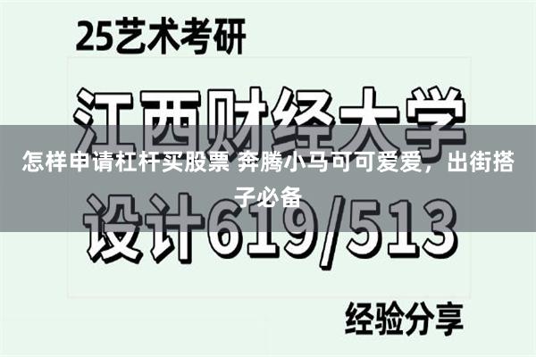 怎样申请杠杆买股票 奔腾小马可可爱爱，出街搭子必备