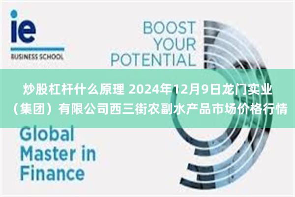 炒股杠杆什么原理 2024年12月9日龙门实业（集团）有限公司西三街农副水产品市场价格行情