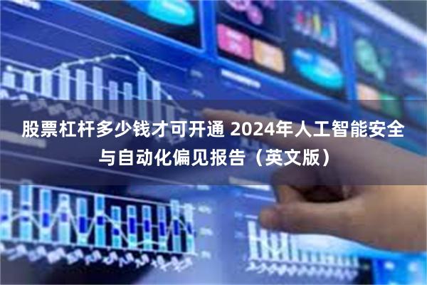 股票杠杆多少钱才可开通 2024年人工智能安全与自动化偏见报告（英文版）